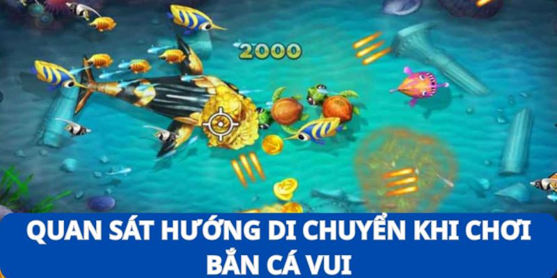 Bắn Cá Vui - Tựa Game Ăn Khách Nhất Năm 2025 Bạn Nên Thử 6 Quan sát kỹ xu hướng di chuyển của cá để đưa ra chiến thuật đi săn phù hợp
