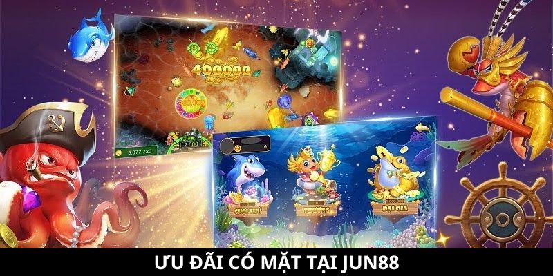 Khuyến Mãi Trùm Cá - Tổng Hợp Các Ưu Đãi Siêu Hấp Dẫn 3 Ưu đãi có mặt tại Jun88