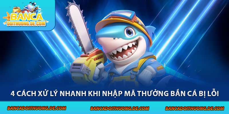 Nhập Giftcode Bắn Cá Bị Lỗi - Hướng Dẫn 4 Cách Xử Lý Nhanh 4 4 cách xử lý nhanh khi nhập mã thưởng bắn cá bị lỗi