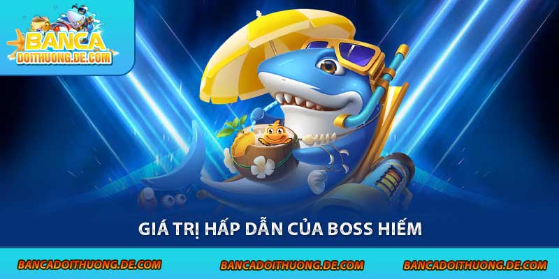 Cá Boss Là Gì? Hé lộ Bí Mật Về Sinh Vật Quyền Lực Top 1 Game 3 Giá trị hấp dẫn của boss hiếm