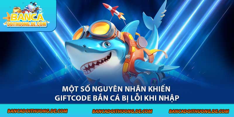 Nhập Giftcode Bắn Cá Bị Lỗi - Hướng Dẫn 4 Cách Xử Lý Nhanh 3 Một số nguyên nhân khiến giftcode bắn cá bị lỗi khi nhập