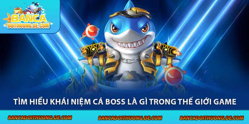 Cá Boss Là Gì? Hé lộ Bí Mật Về Sinh Vật Quyền Lực Top 1 Game 2 Tìm hiểu khái niệm cá boss là gì trong thế giới game