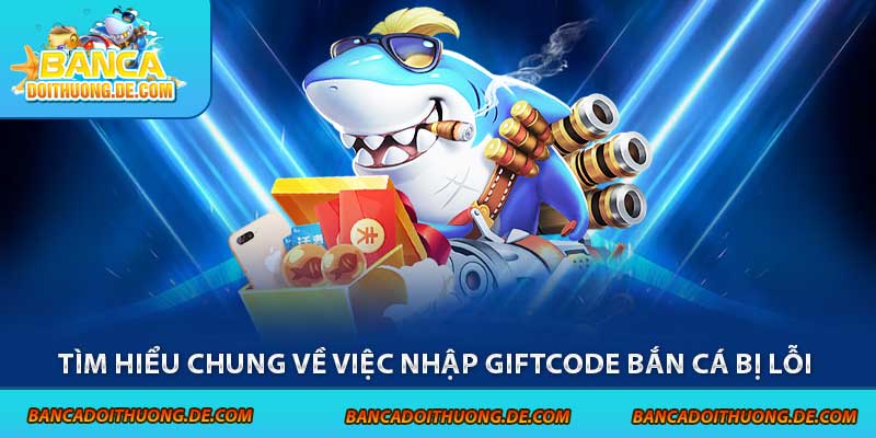 Nhập Giftcode Bắn Cá Bị Lỗi - Hướng Dẫn 4 Cách Xử Lý Nhanh 2 Tìm hiểu chung về việc nhập giftcode bắn cá bị lỗi